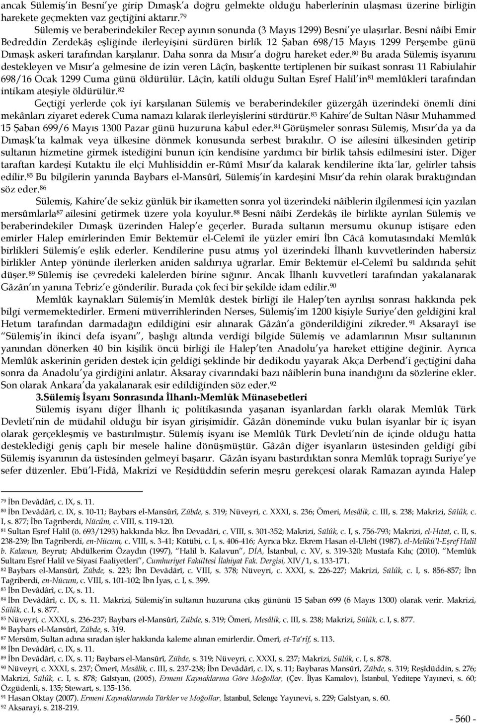 Besni nâibi Emir Bedreddin Zerdekâş eşliğinde ilerleyişini sürdüren birlik 12 Şaban 698/15 Mayıs 1299 Perşembe günü Dımaşk askeri tarafından karşılanır. Daha sonra da Mısır a doğru hareket eder.