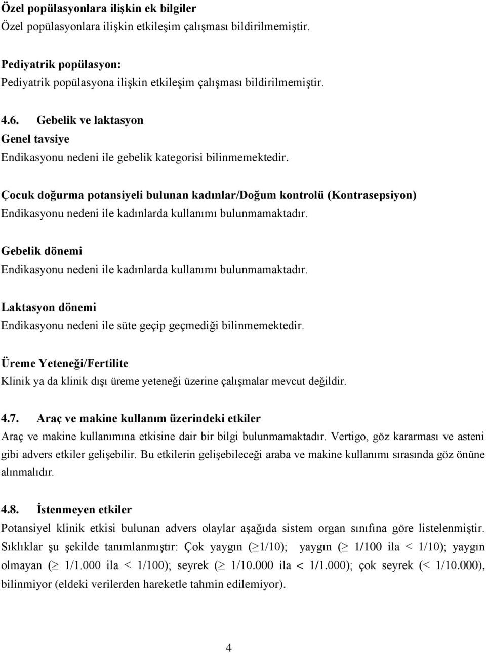 Çocuk doğurma potansiyeli bulunan kadınlar/doğum kontrolü (Kontrasepsiyon) Endikasyonu nedeni ile kadınlarda kullanımı bulunmamaktadır.