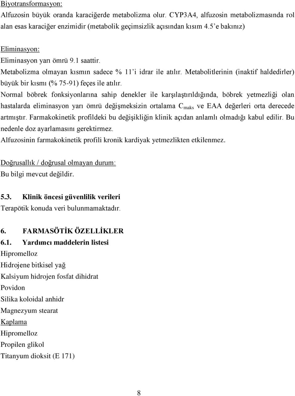 Metabolitlerinin (inaktif haldedirler) büyük bir kısmı (% 75-91) feçes ile atılır.