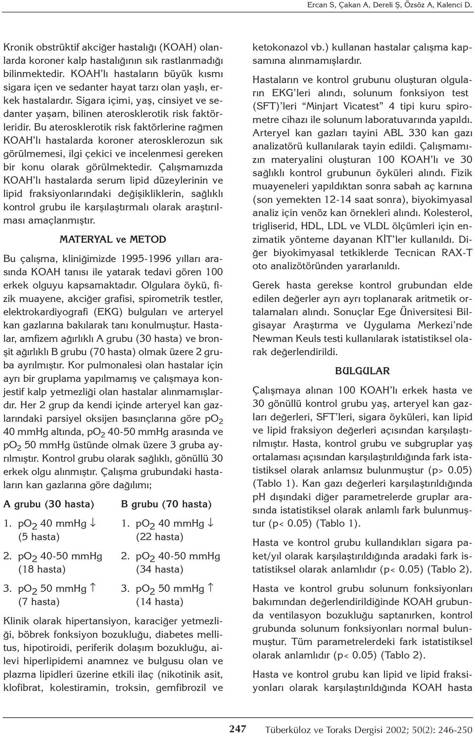 Bu aterosklerotik risk faktörlerine rağmen KOAH lı hastalarda koroner aterosklerozun sık görülmemesi, ilgi çekici ve incelenmesi gereken bir konu olarak görülmektedir.