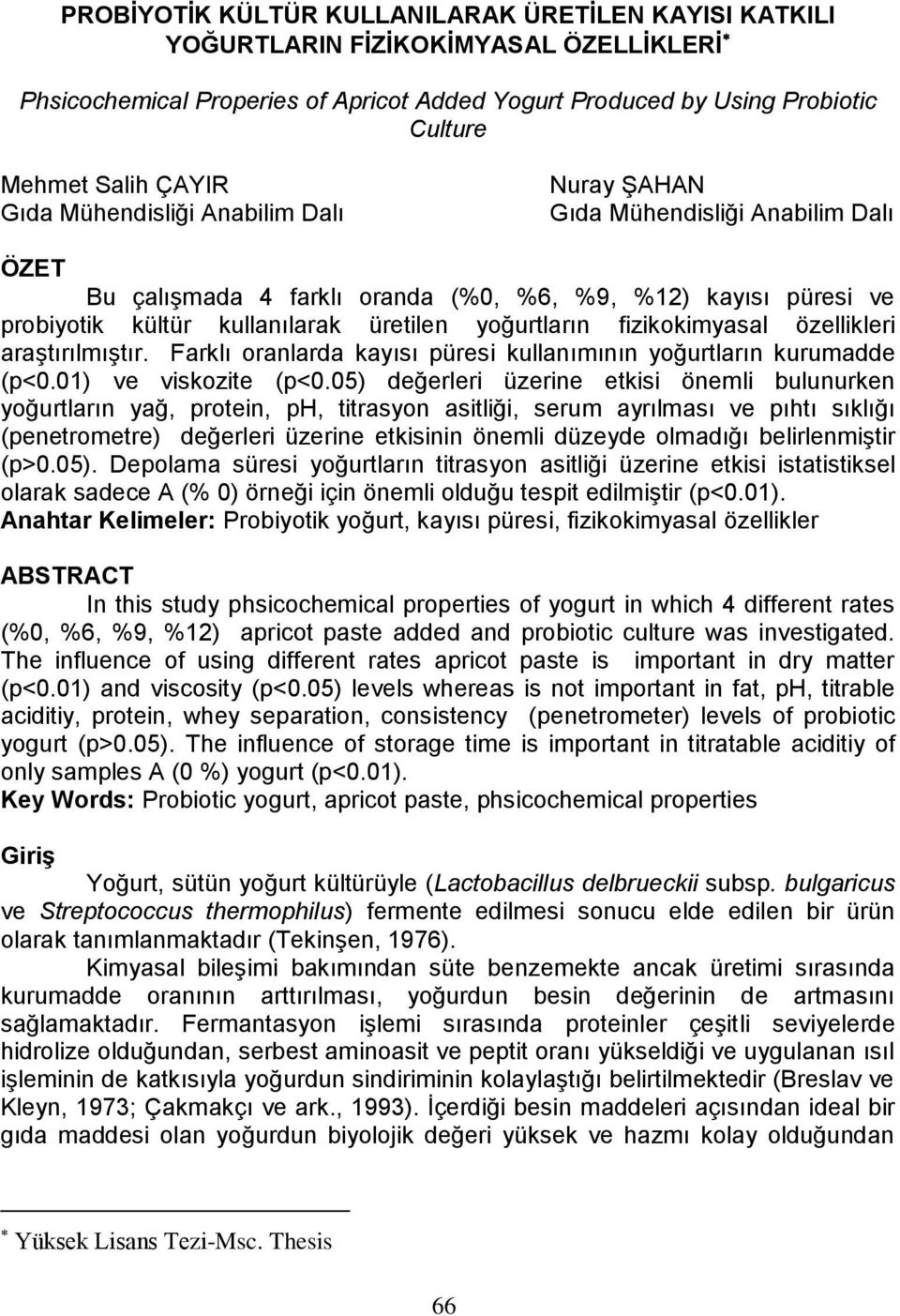 fizikokimyasal özellikleri araştırılmıştır. Farklı oranlarda kayısı püresi kullanımının yoğurtların kurumadde (p<0.01) ve viskozite (p<0.