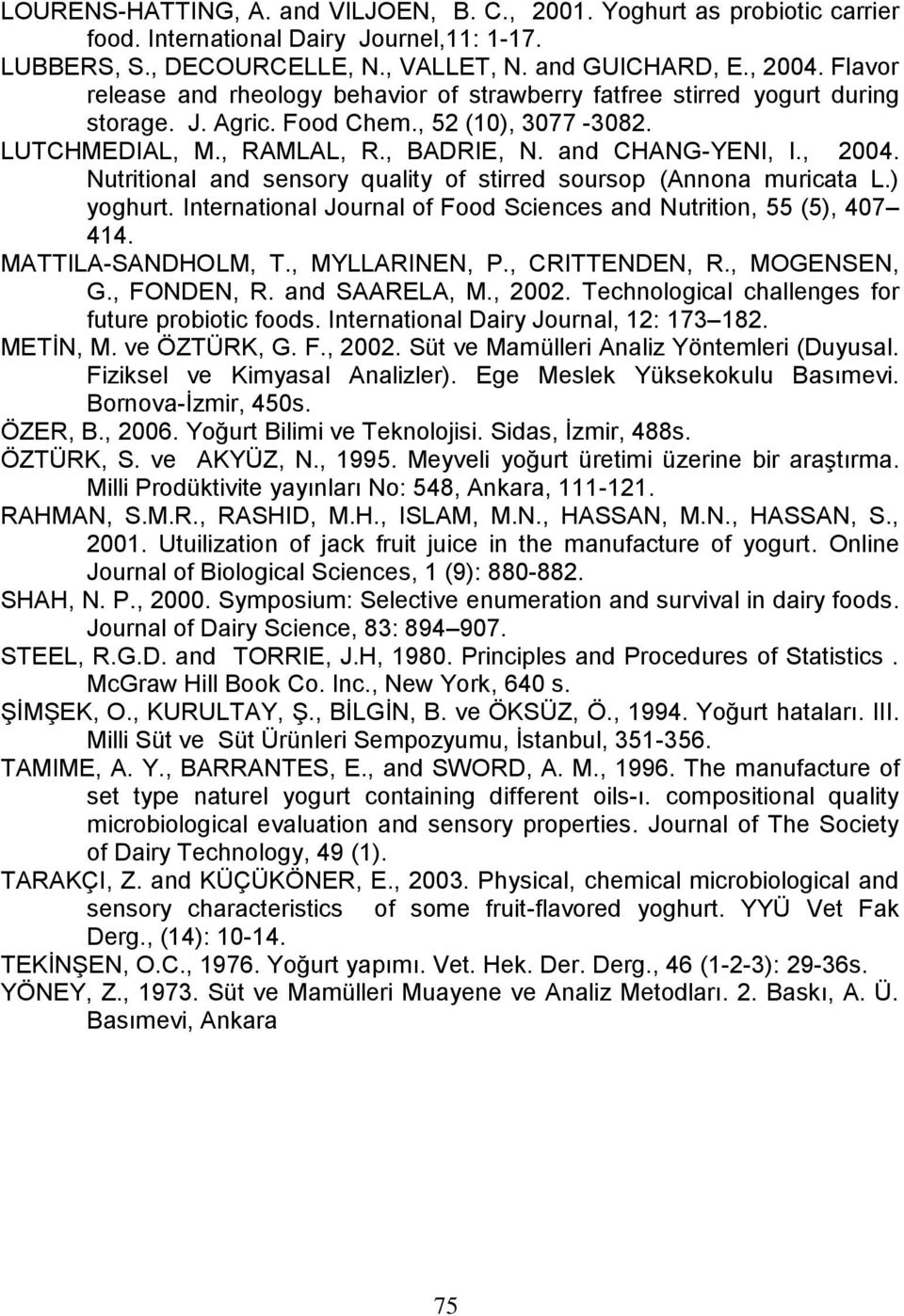 Nutritional and sensory quality of stirred soursop (Annona muricata L.) yoghurt. International Journal of Food Sciences and Nutrition, 55 (5), 407 414. MATTILA-SANDHOLM, T., MYLLARINEN, P.