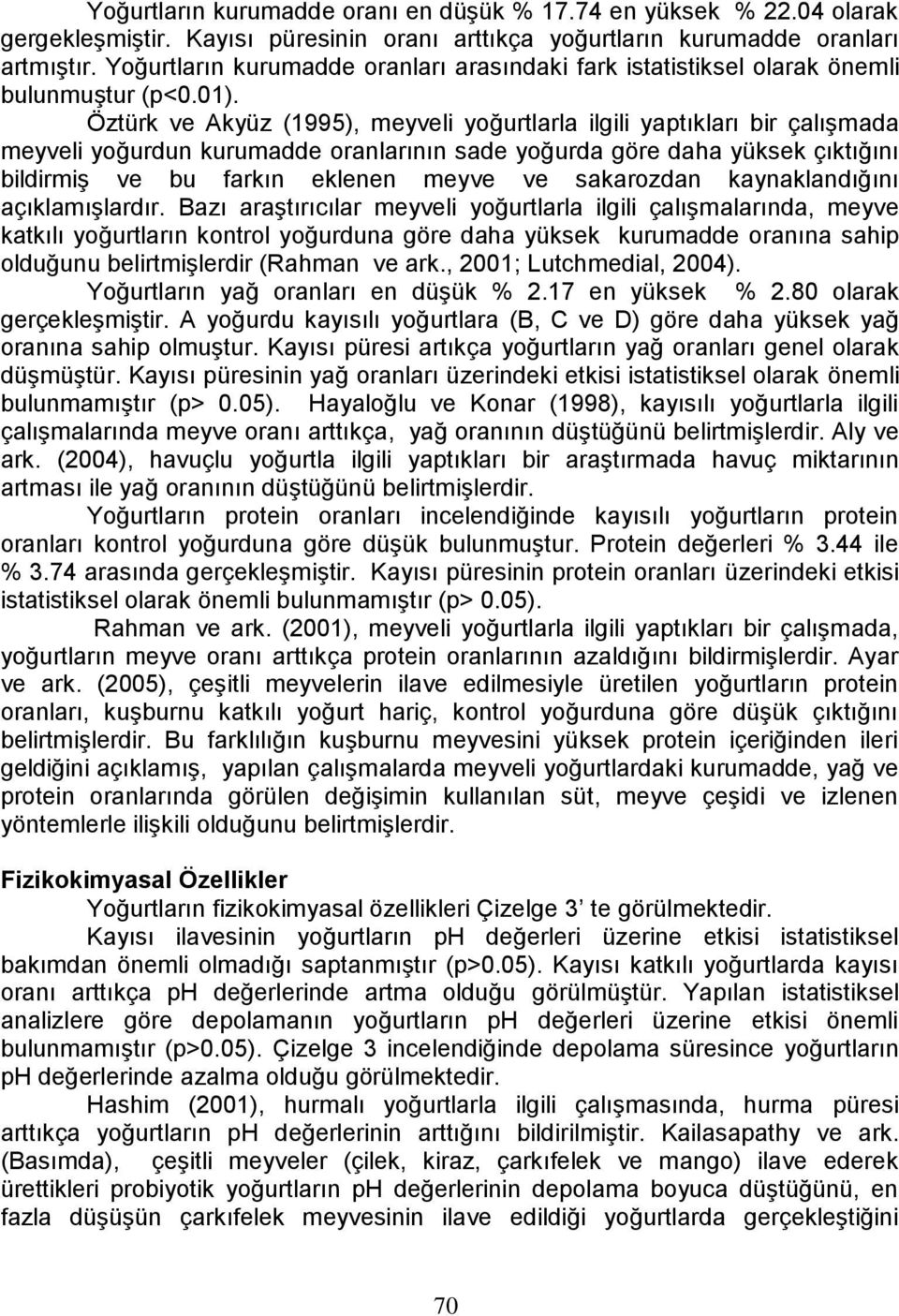 Öztürk ve Akyüz (1995), meyveli yoğurtlarla ilgili yaptıkları bir çalışmada meyveli yoğurdun kurumadde oranlarının sade yoğurda göre daha yüksek çıktığını bildirmiş ve bu farkın eklenen meyve ve