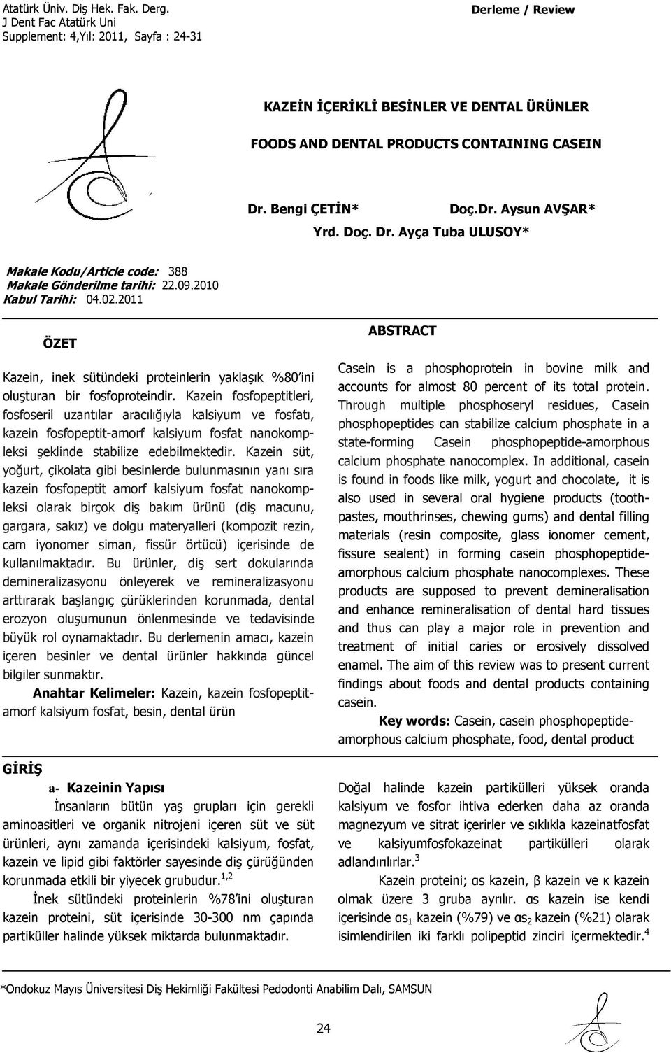 2011 ÖZET Kazein, inek sütündeki proteinlerin yaklaşık %80 ini oluşturan bir fosfoproteindir.