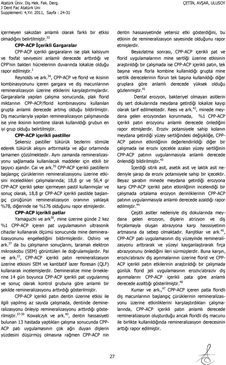 edilmiştir. 1 Reynolds ve ark. 34, CPP-ACP ve florid ve ikisinin kombinasyonunu içeren gargara ve diş macunlarının remineralizasyon üzerine etkilerini karşılaştırmışlardır.