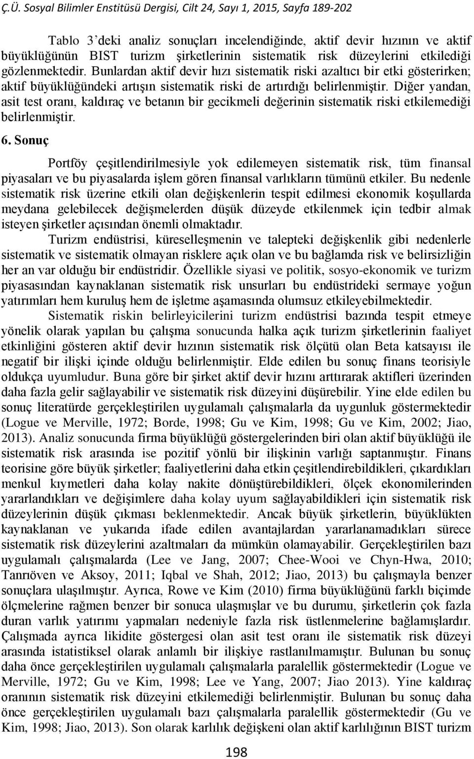 Diğer yandan, asit test oranı, kaldıraç ve betanın bir gecikmeli değerinin sistematik riski etkilemediği belirlenmiştir. 6.