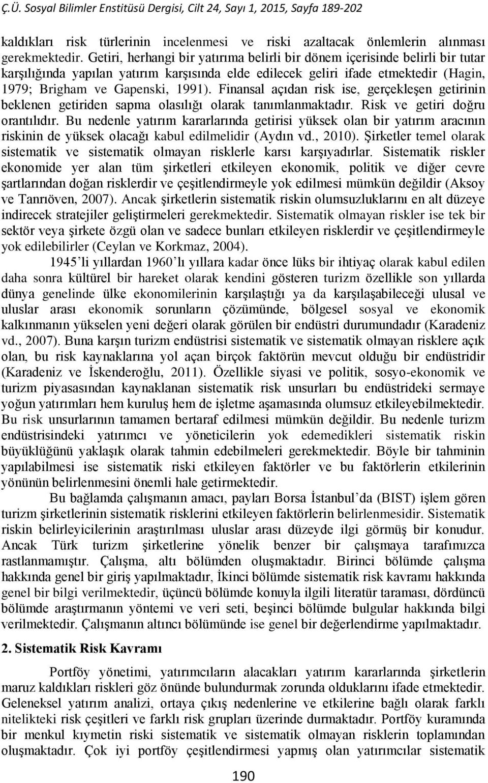 Finansal açıdan risk ise, gerçekleşen getirinin beklenen getiriden sapma olasılığı olarak tanımlanmaktadır. Risk ve getiri doğru orantılıdır.