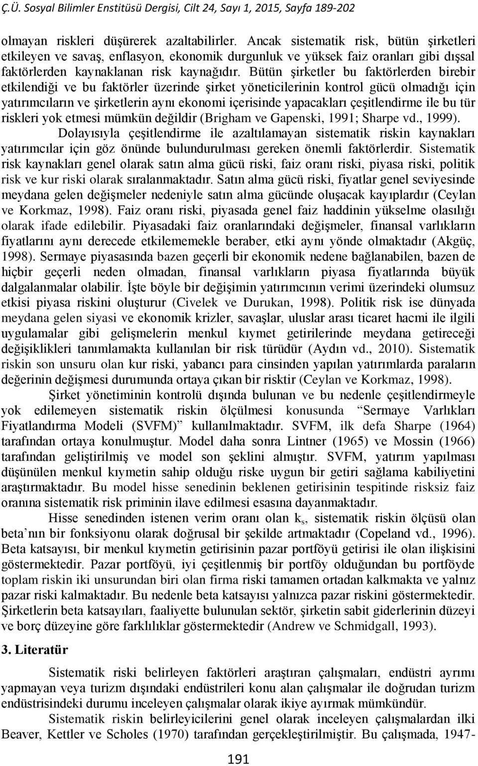 Bütün şirketler bu faktörlerden birebir etkilendiği ve bu faktörler üzerinde şirket yöneticilerinin kontrol gücü olmadığı için yatırımcıların ve şirketlerin aynı ekonomi içerisinde yapacakları