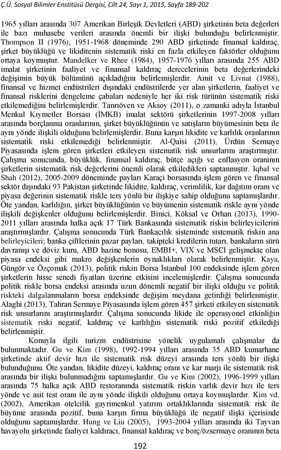 Mandelker ve Rhee (1984), 1957-1976 yılları arasında 255 ABD imalat şirketinin faaliyet ve finansal kaldıraç derecelerinin beta değerlerindeki değişimin büyük bölümünü açıkladığını belirlemişlerdir.