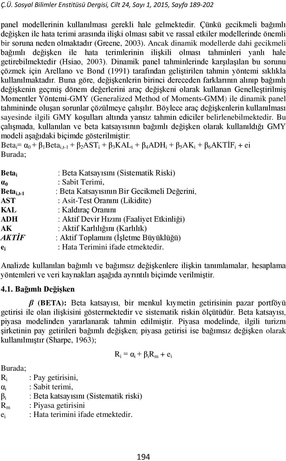 Ancak dinamik modellerde dahi gecikmeli bağımlı değişken ile hata terimlerinin ilişkili olması tahminleri yanlı hale getirebilmektedir (Hsiao, 2003).