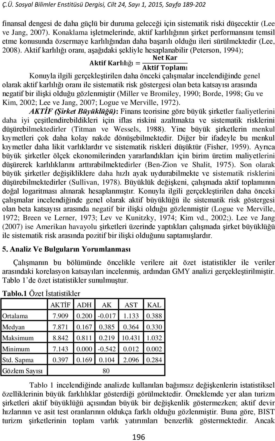 Aktif karlılığı oranı, aşağıdaki şekliyle hesaplanabilir (Peterson, 1994); Konuyla ilgili gerçekleştirilen daha önceki çalışmalar incelendiğinde genel olarak aktif karlılığı oranı ile sistematik risk