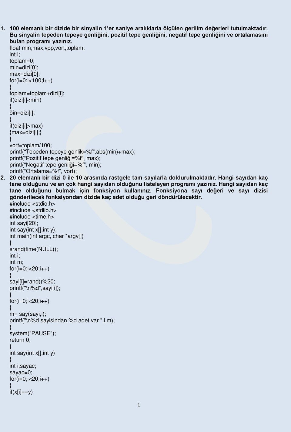 float min,ma,vpp,vort,toplam; int i; toplam=0; min=dizi[0]; ma=dizi[0]; for(i=0;i<100;i++) toplam=toplam+dizi[i]; if(dizi[i]<min) öin=dizi[i]; if(dizi[i]>ma) ma=dizi[i]; vort=toplam/100; printf(