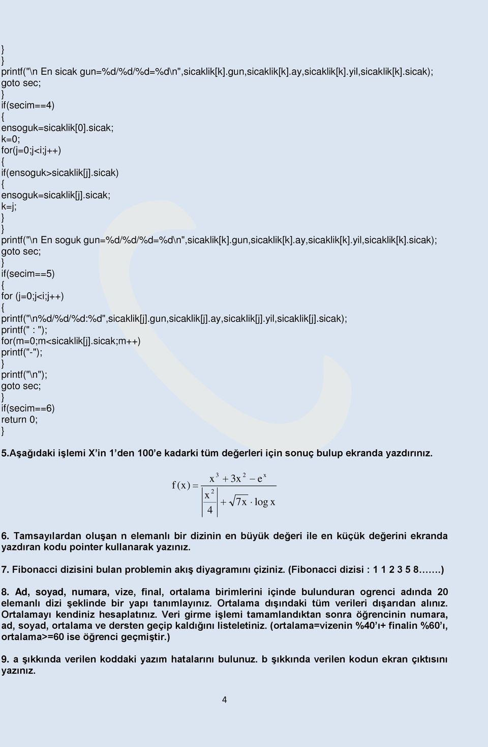 sicak); if(secim==5) for (j=0;j<i;j++) printf("\n%d/%d/%d:%d",sicaklik[j].gun,sicaklik[j].ay,sicaklik[j].yil,sicaklik[j].sicak); printf(" : "); for(m=0;m<sicaklik[j].