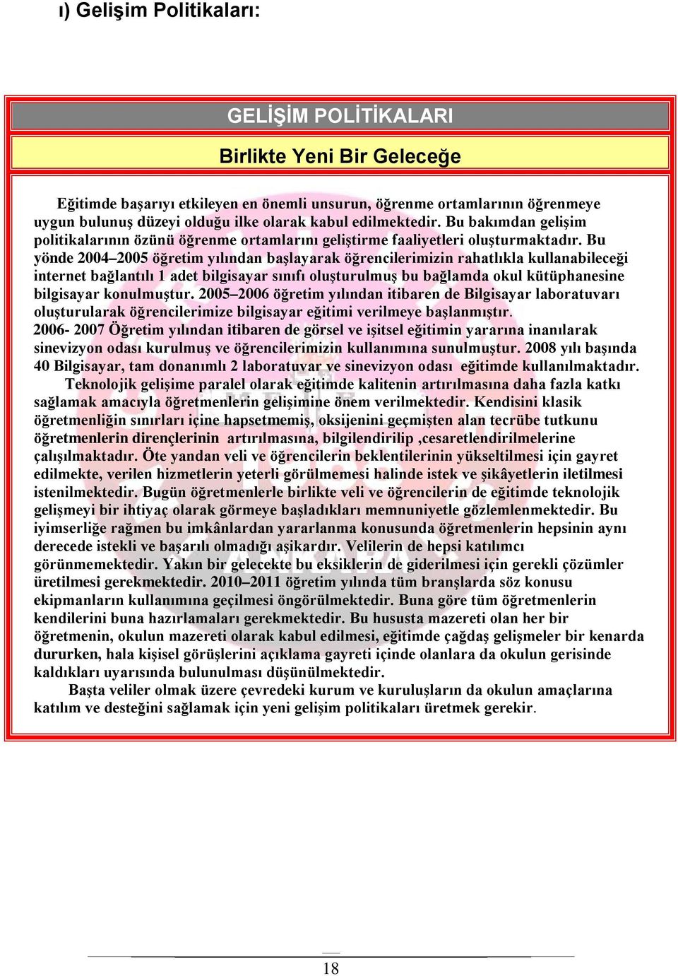 Bu yönde 2004 2005 öğretim yılından başlayarak öğrencilerimizin rahatlıkla kullanabileceği internet bağlantılı 1 adet bilgisayar sınıfı oluşturulmuş bu bağlamda okul kütüphanesine bilgisayar