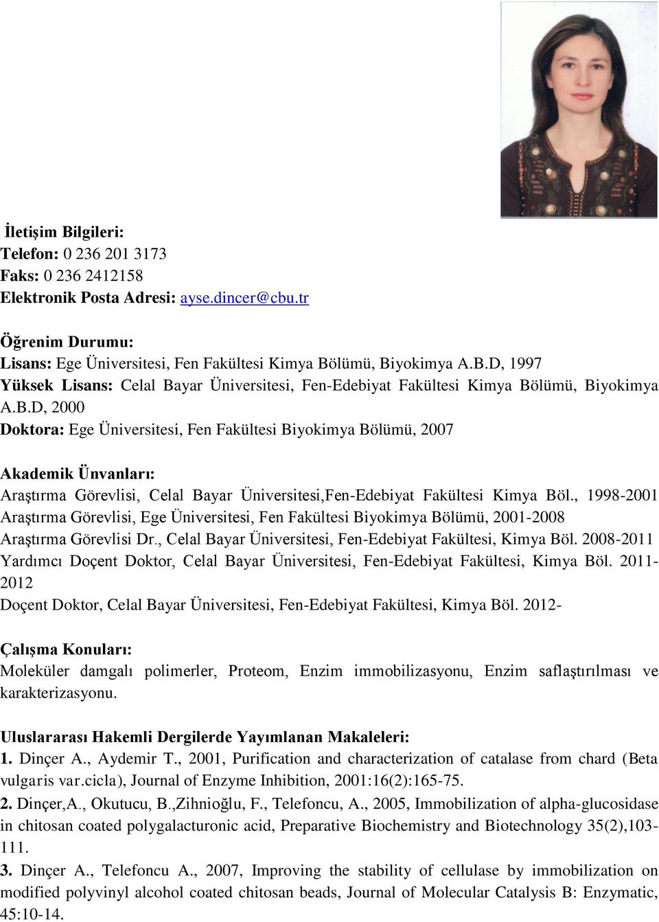 , 1998-2001 Araştırma Görevlisi, Ege Üniversitesi, Fen Fakültesi Biyokimya Bölümü, 2001-2008 Araştırma Görevlisi Dr., Celal Bayar Üniversitesi, Fen-Edebiyat Fakültesi, Kimya Böl.