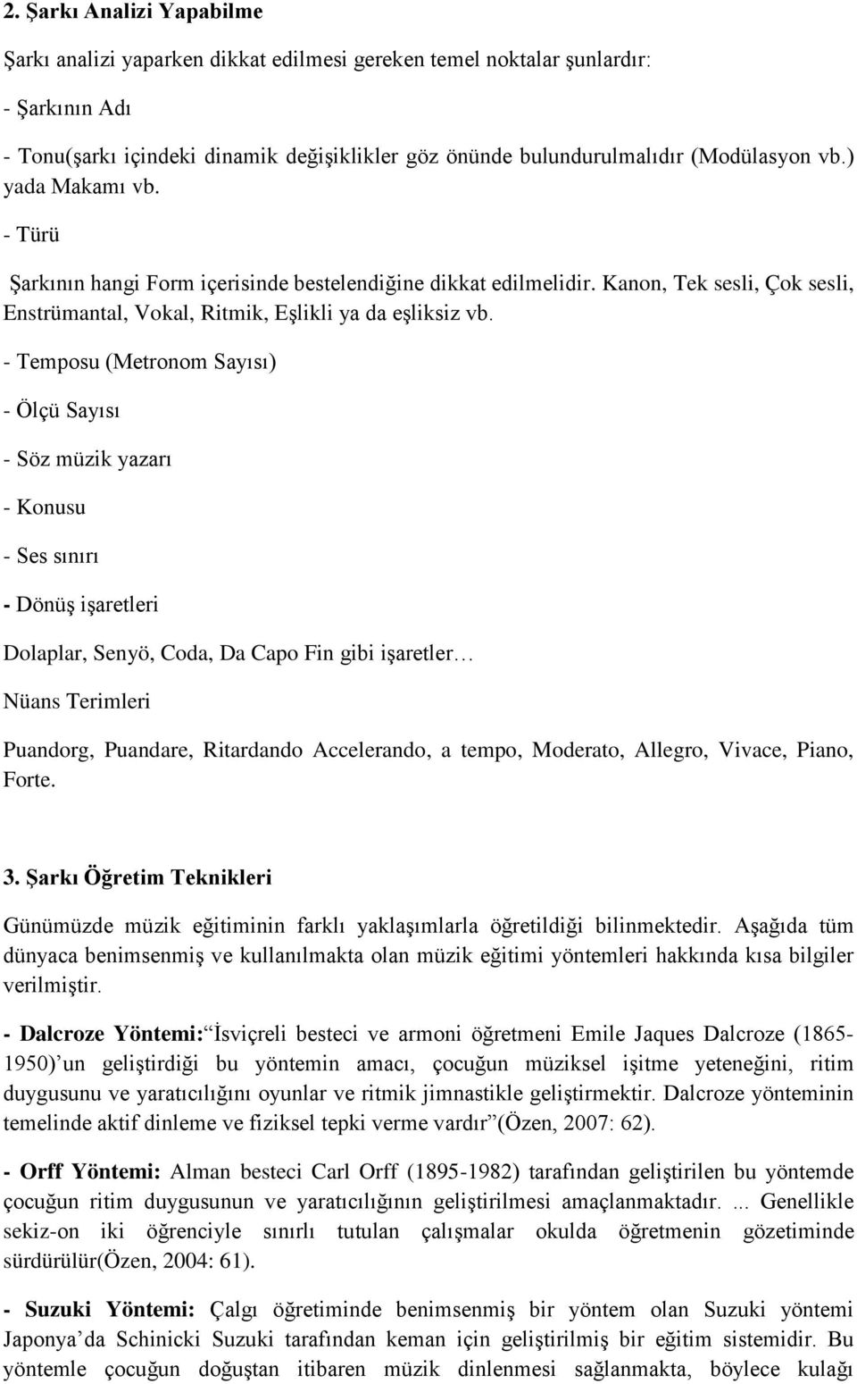 - Temposu (Metronom Sayısı) - Ölçü Sayısı - Söz müzik yazarı - Konusu - Ses sınırı - Dönüş işaretleri Dolaplar, Senyö, Coda, Da Capo Fin gibi işaretler Nüans Terimleri Puandorg, Puandare, Ritardando