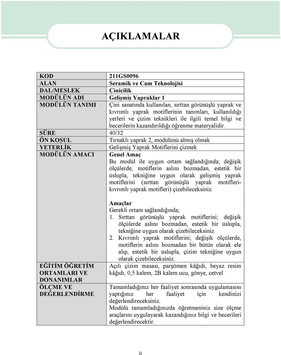 SÜRE 40/32 ÖN KOŞUL Tırnaklı yaprak 2, modülünü almış olmak YETERLİK Gelişmiş Yaprak Motiflerini çizmek MODÜLÜN AMACI Genel Amaç Bu modül ile uygun ortam sağlandığında; değişik ölçülerde, motiflerin