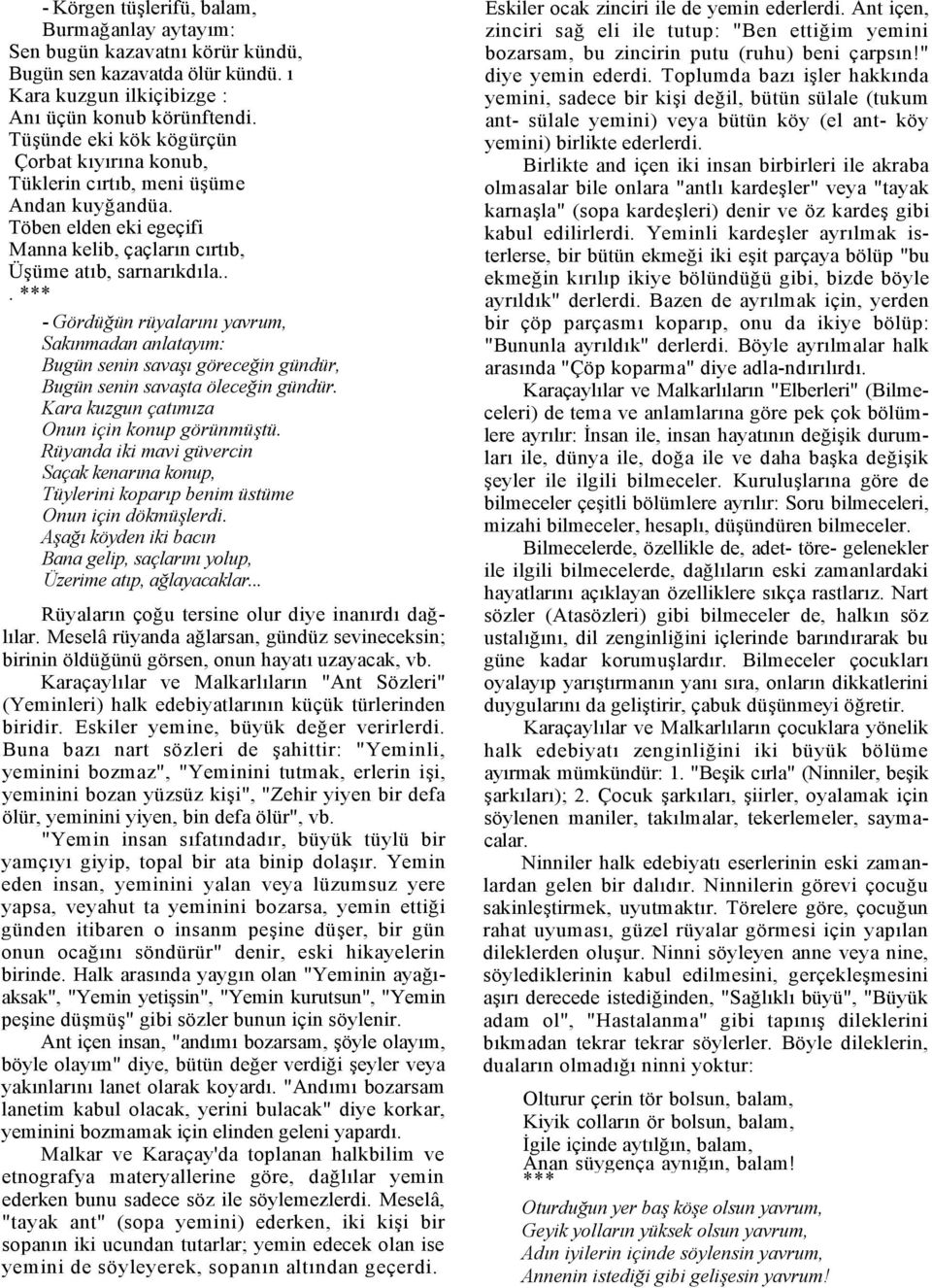 .. - Gördü*ün rüyalarn yavrum, Saknmadan anlataym: Bugün senin sava görece*in gündür, Bugün senin savata ölece*in gündür. Kara kuzgun çatmza Onun için konup görünmütü.