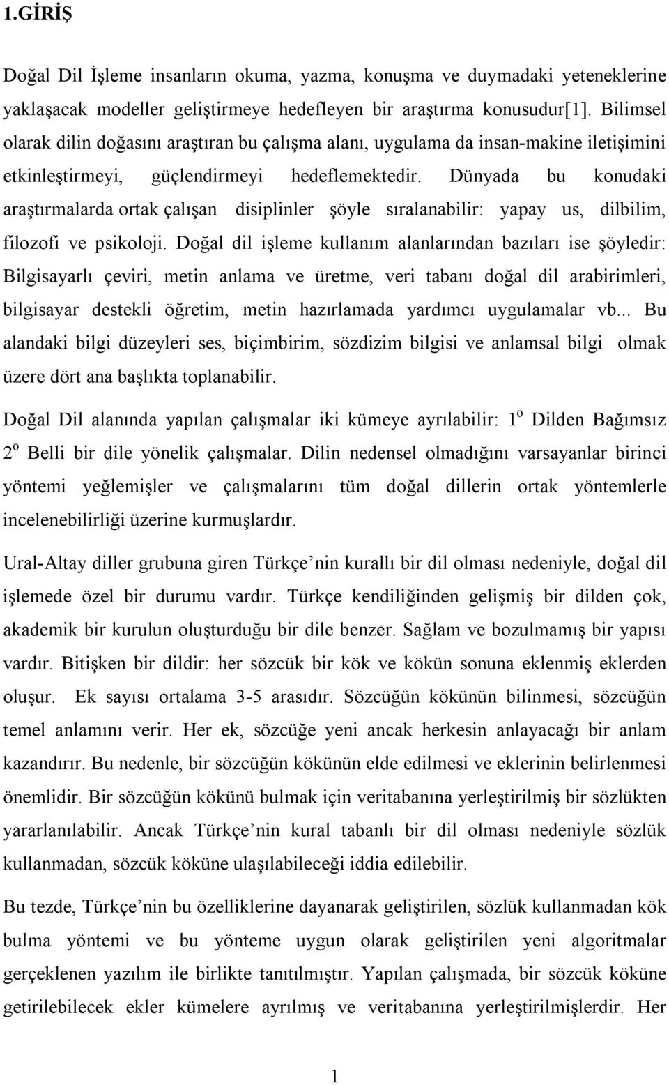 Dünyada bu konudaki araştırmalarda ortak çalışan disiplinler şöyle sıralanabilir: yapay us, dilbilim, filozofi ve psikoloji.