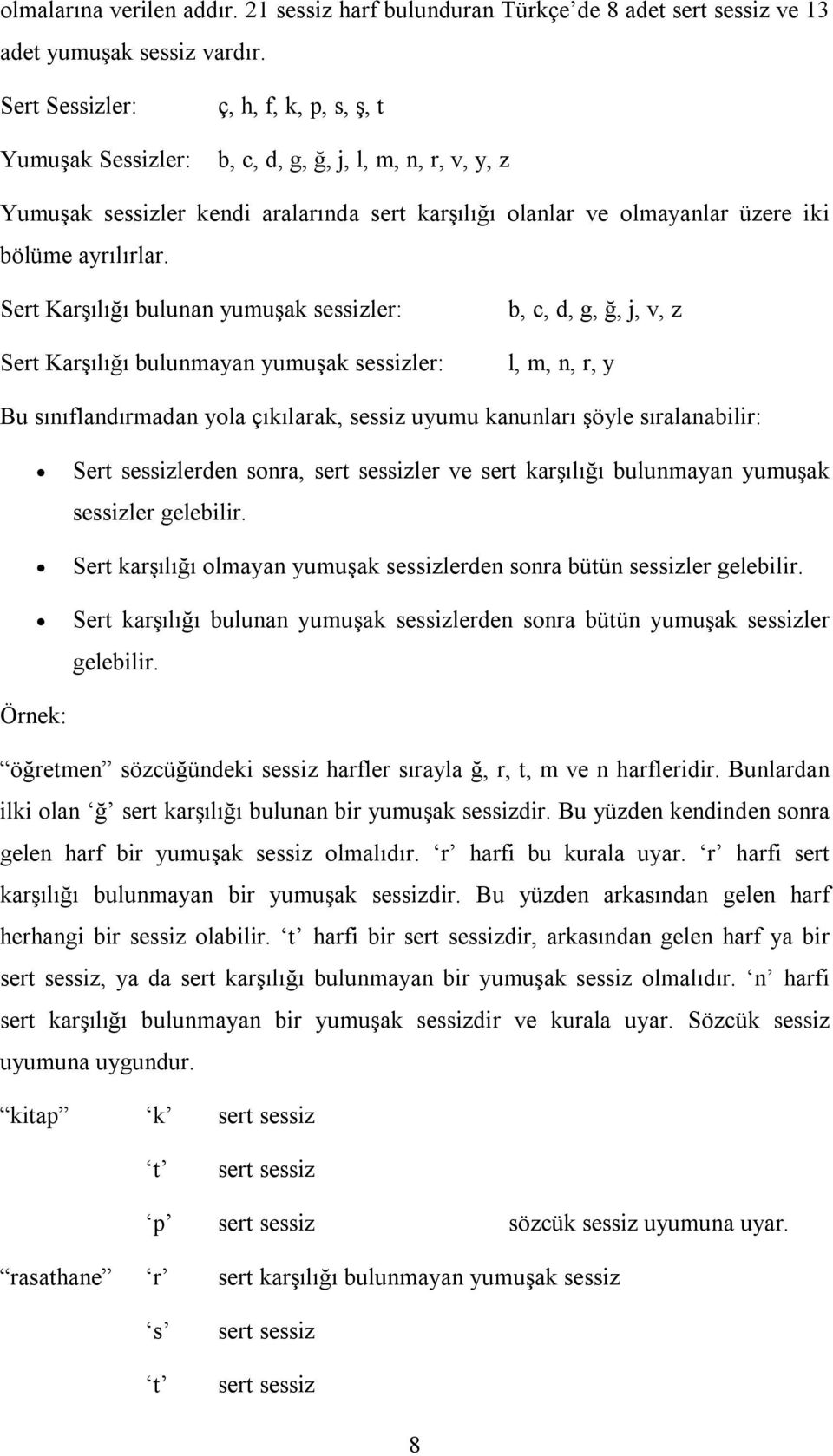 Sert Karşılığı bulunan yumuşak sessizler: Sert Karşılığı bulunmayan yumuşak sessizler: b, c, d, g, ğ, j, v, z l, m, n, r, y Bu sınıflandırmadan yola çıkılarak, sessiz uyumu kanunları şöyle