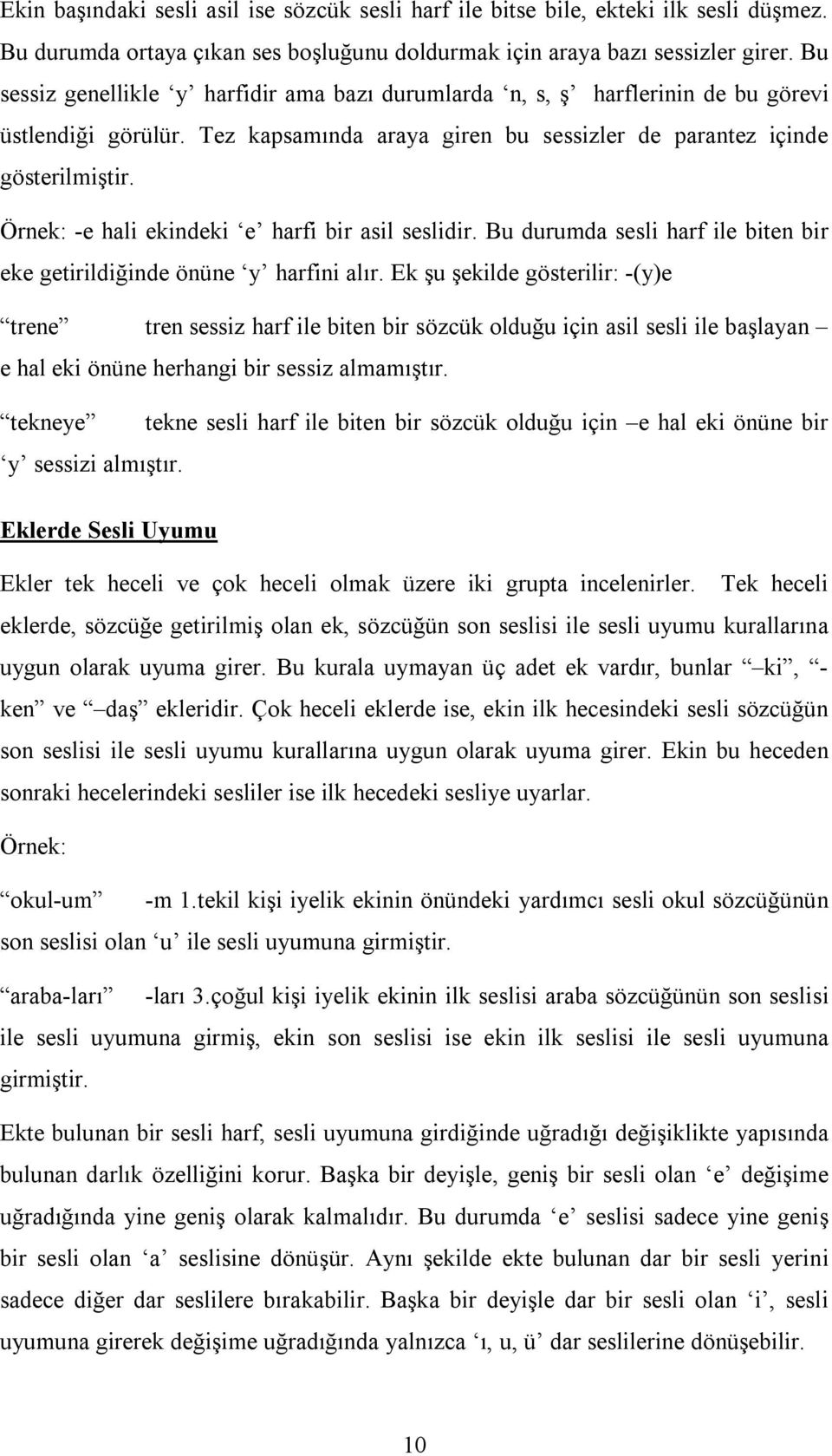 Örnek: -e hali ekindeki e harfi bir asil seslidir. Bu durumda sesli harf ile biten bir eke getirildiğinde önüne y harfini alır.