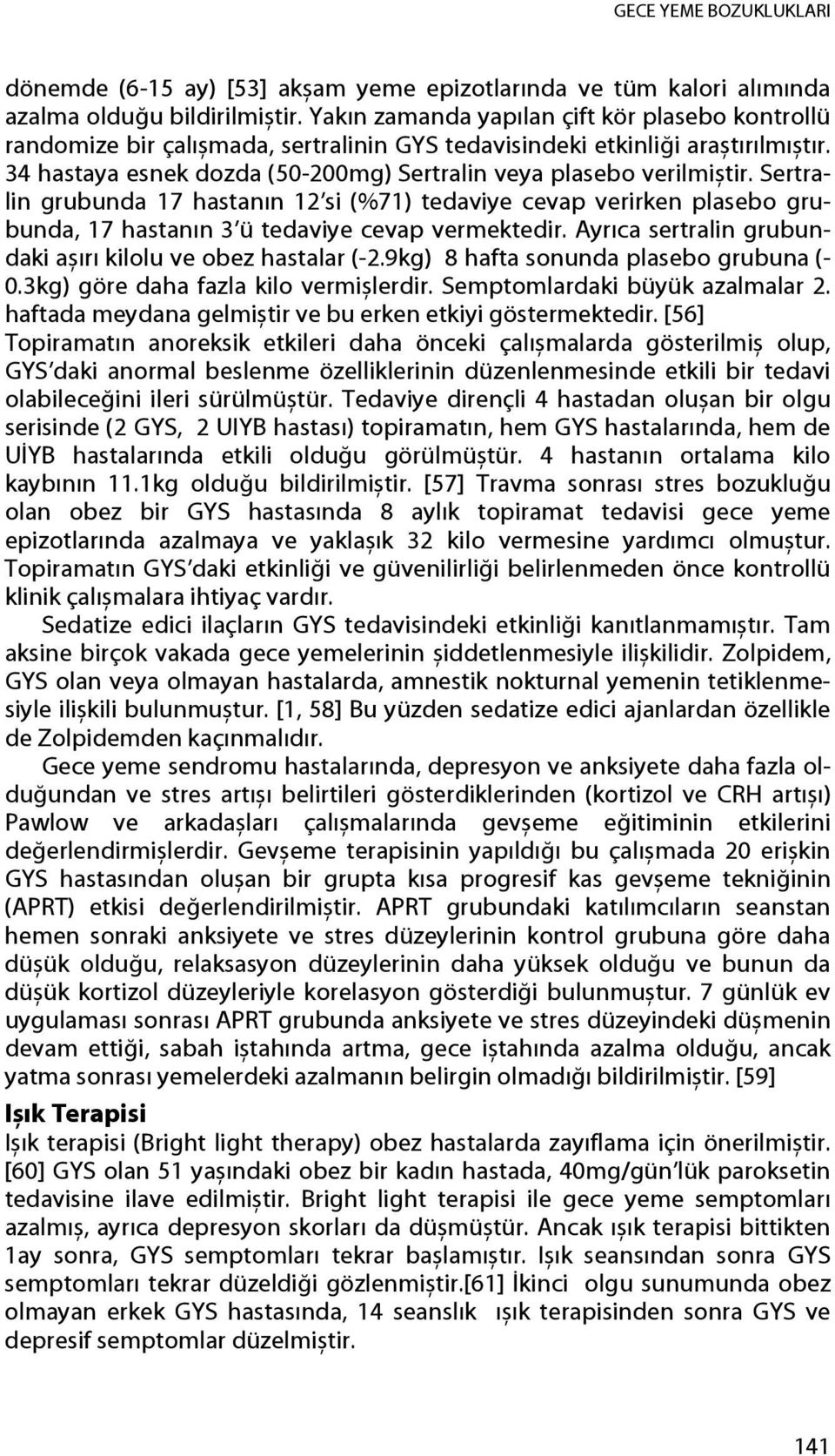 Sertralin grubunda 17 hastanın 12 si (%71) tedaviye cevap verirken plasebo grubunda, 17 hastanın 3 ü tedaviye cevap vermektedir. Ayrıca sertralin grubundaki așırı kilolu ve obez hastalar (-2.