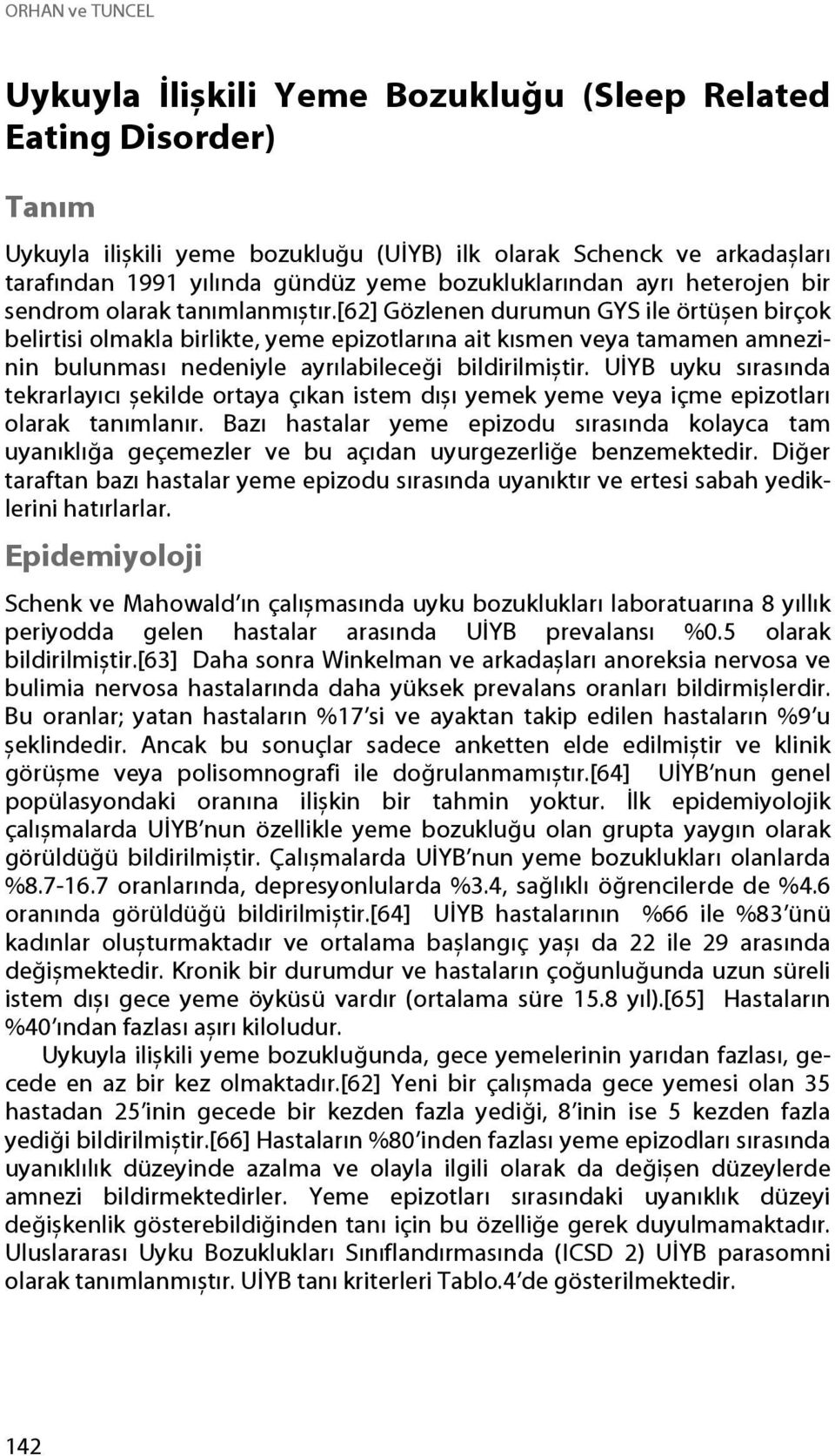 [62] Gözlenen durumun GYS ile örtüșen birçok belirtisi olmakla birlikte, yeme epizotlarına ait kısmen veya tamamen amnezinin bulunması nedeniyle ayrılabileceği bildirilmiștir.