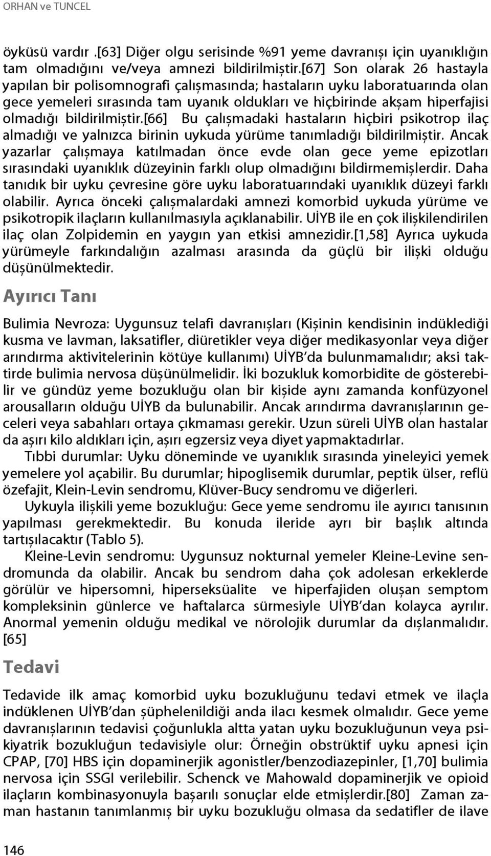 bildirilmiștir.[66] Bu çalıșmadaki hastaların hiçbiri psikotrop ilaç almadığı ve yalnızca birinin uykuda yürüme tanımladığı bildirilmiștir.