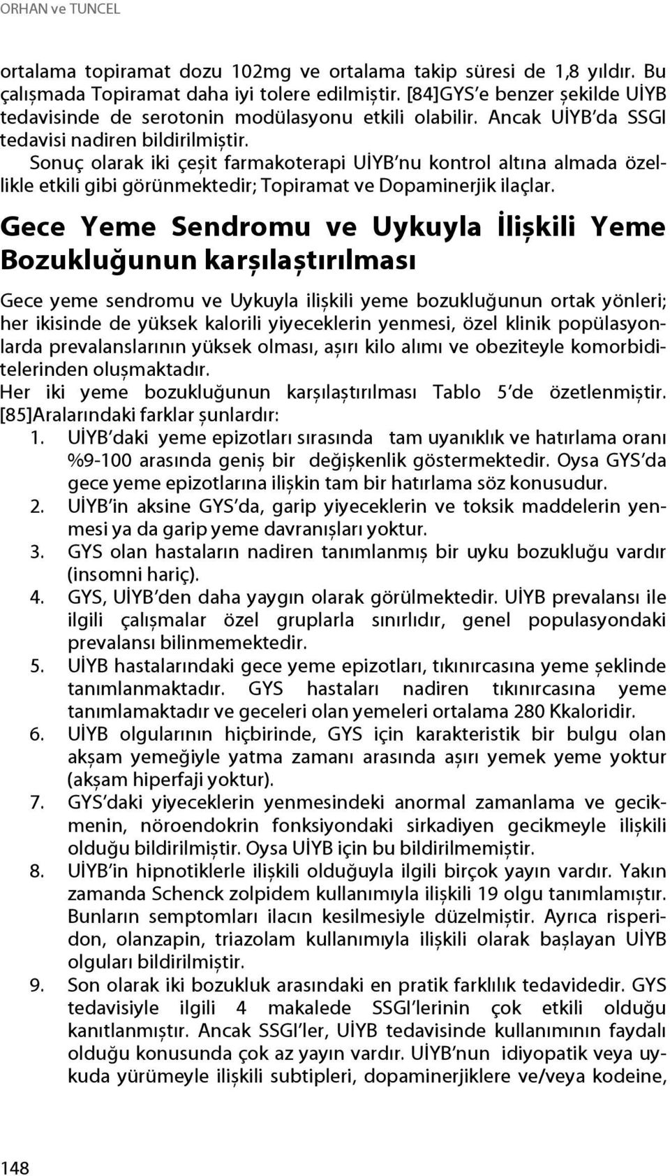 Sonuç olarak iki çeșit farmakoterapi UİYB nu kontrol altına almada özellikle etkili gibi görünmektedir; Topiramat ve Dopaminerjik ilaçlar.