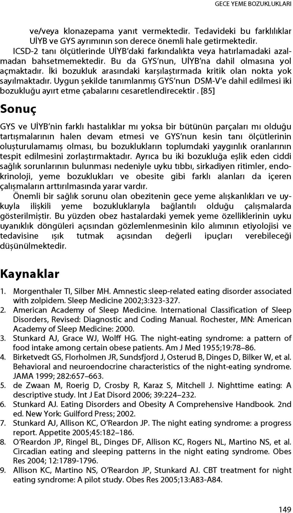 İki bozukluk arasındaki karșılaștırmada kritik olan nokta yok sayılmaktadır. Uygun șekilde tanımlanmıș GYS nun DSM-V e dahil edilmesi iki bozukluğu ayırt etme çabalarını cesaretlendirecektir.