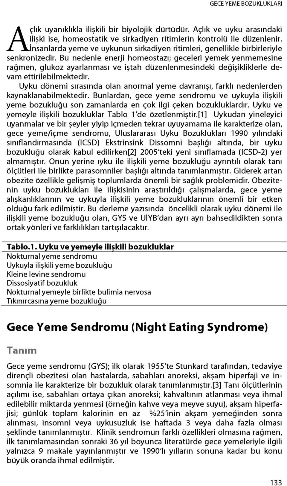 Bu nedenle enerji homeostazı; geceleri yemek yenmemesine rağmen, glukoz ayarlanması ve iștah düzenlenmesindeki değișikliklerle devam ettirilebilmektedir.