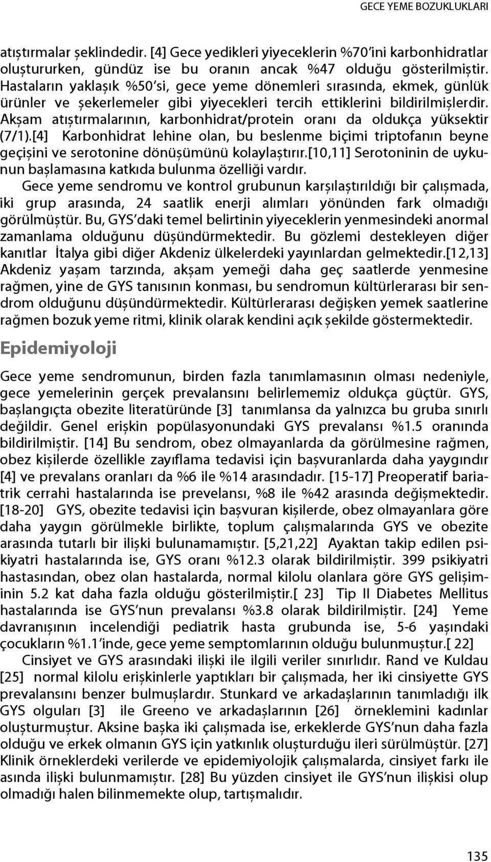 Akșam atıștırmalarının, karbonhidrat/protein oranı da oldukça yüksektir (7/1).[4] Karbonhidrat lehine olan, bu beslenme biçimi triptofanın beyne geçișini ve serotonine dönüșümünü kolaylaștırır.