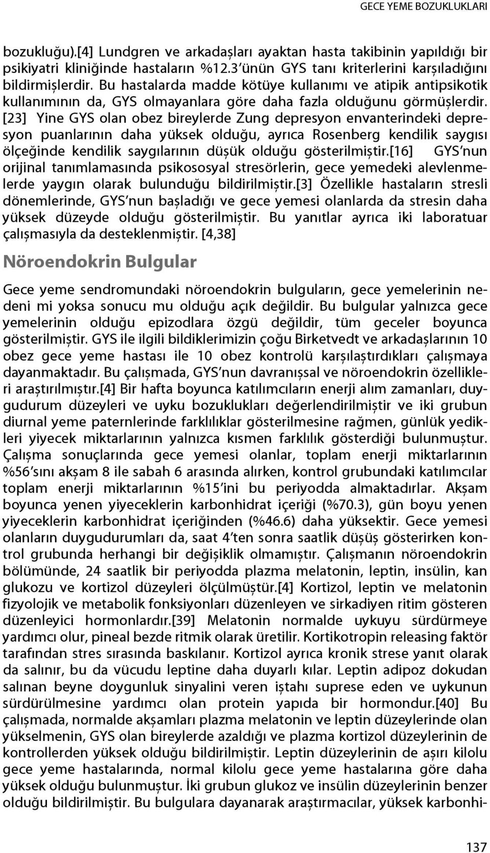 [23] Yine GYS olan obez bireylerde Zung depresyon envanterindeki depresyon puanlarının daha yüksek olduğu, ayrıca Rosenberg kendilik saygısı ölçeğinde kendilik saygılarının düșük olduğu