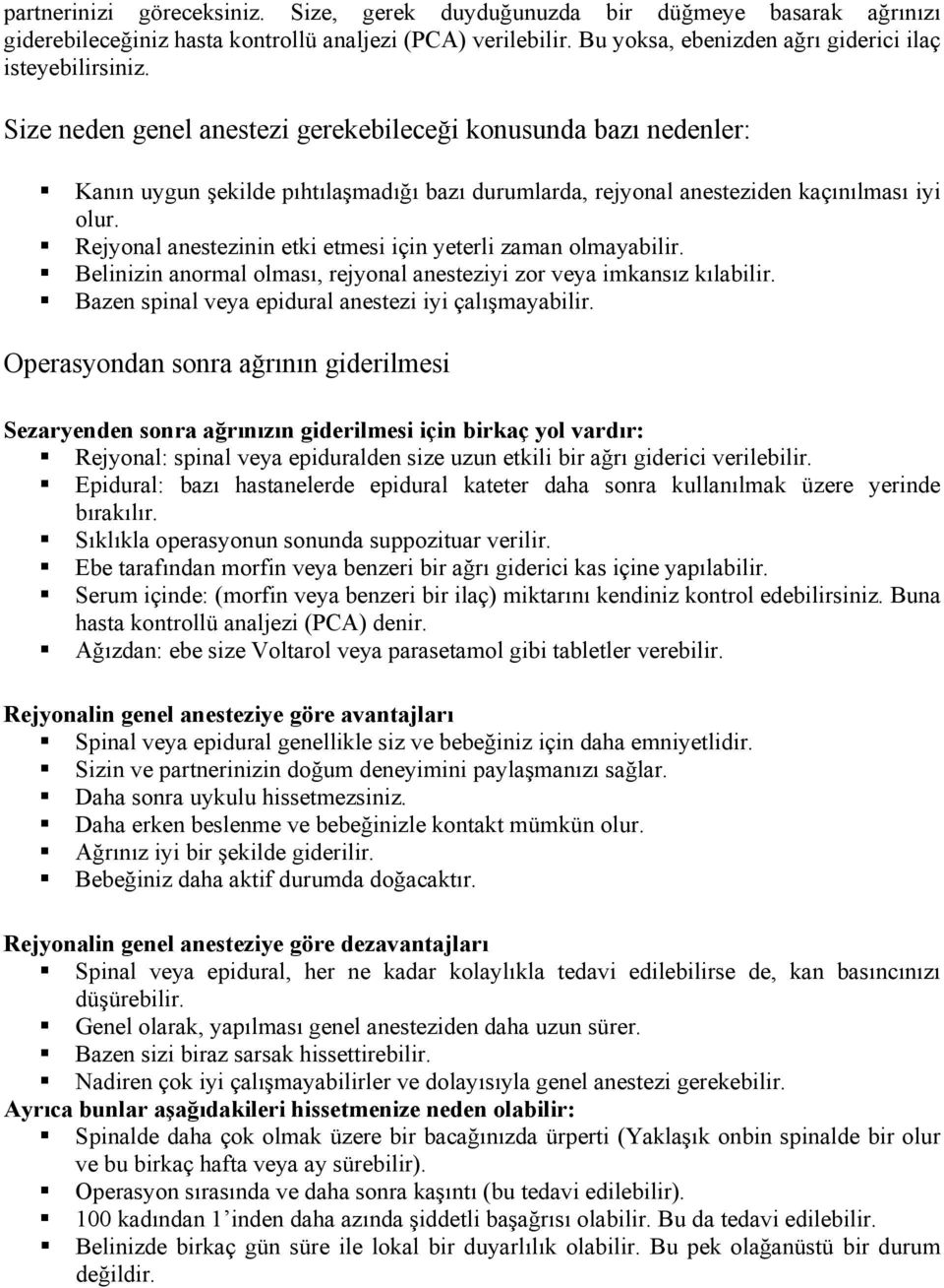 Rejyonal anestezinin etki etmesi için yeterli zaman olmayabilir. Belinizin anormal olması, rejyonal anesteziyi zor veya imkansız kılabilir. Bazen spinal veya epidural anestezi iyi çalışmayabilir.