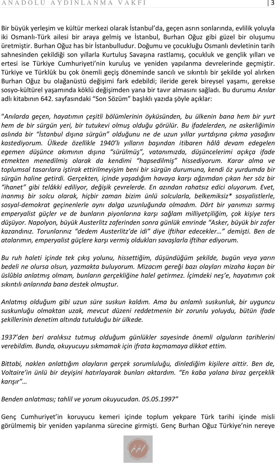 Doğumu ve çocukluğu Osmanlı devletinin tarih sahnesinden çekildiği son yıllarla Kurtuluş Savaşına rastlamış, çocukluk ve gençlik yılları ve ertesi ise Türkiye Cumhuriyeti nin kuruluş ve yeniden