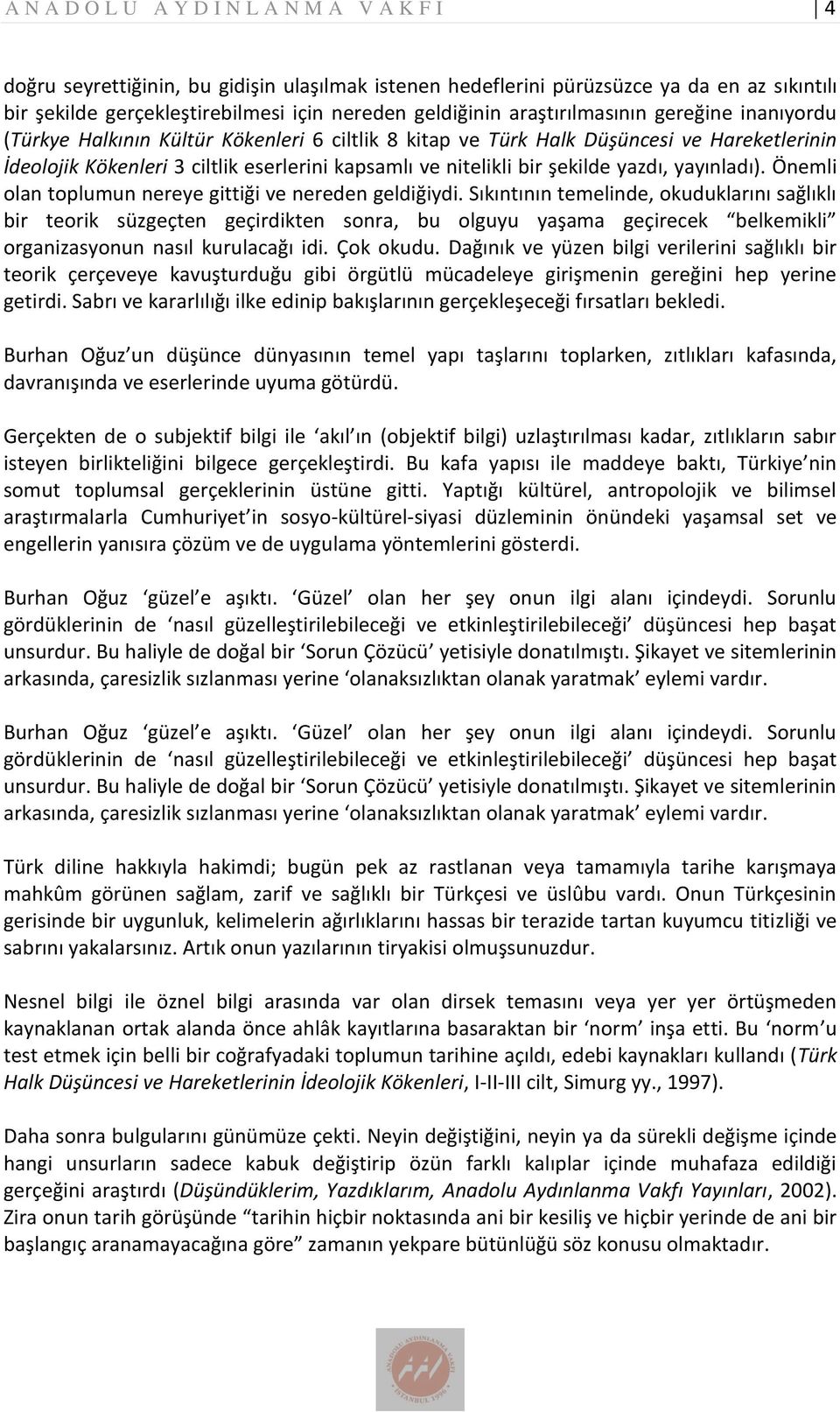 şekilde yazdı, yayınladı). Önemli olan toplumun nereye gittiği ve nereden geldiğiydi.