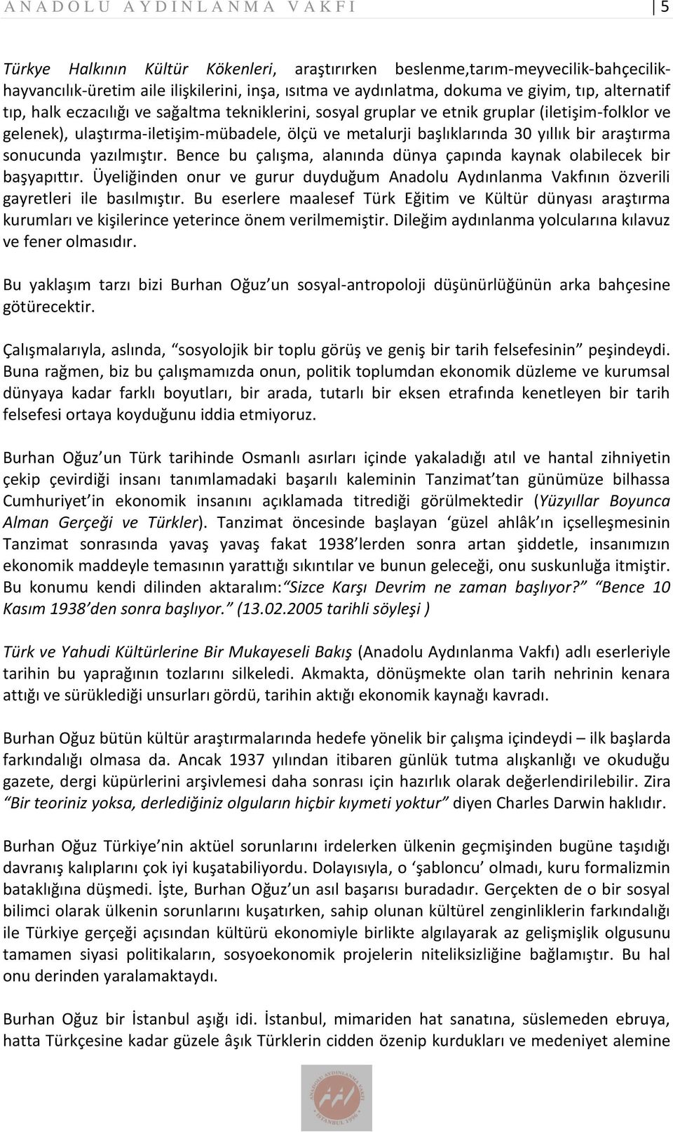 başlıklarında 30 yıllık bir araştırma sonucunda yazılmıştır. Bence bu çalışma, alanında dünya çapında kaynak olabilecek bir başyapıttır.