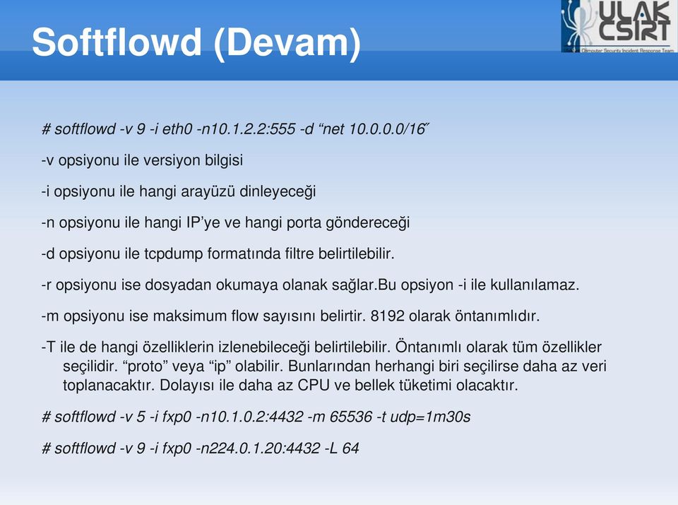 formatında filtre belirtilebilir. r opsiyonu ise dosyadan okumaya olanak sağlar.bu opsiyon i ile kullanılamaz. m opsiyonu ise maksimum flow sayısını belirtir. 8192 olarak öntanımlıdır.