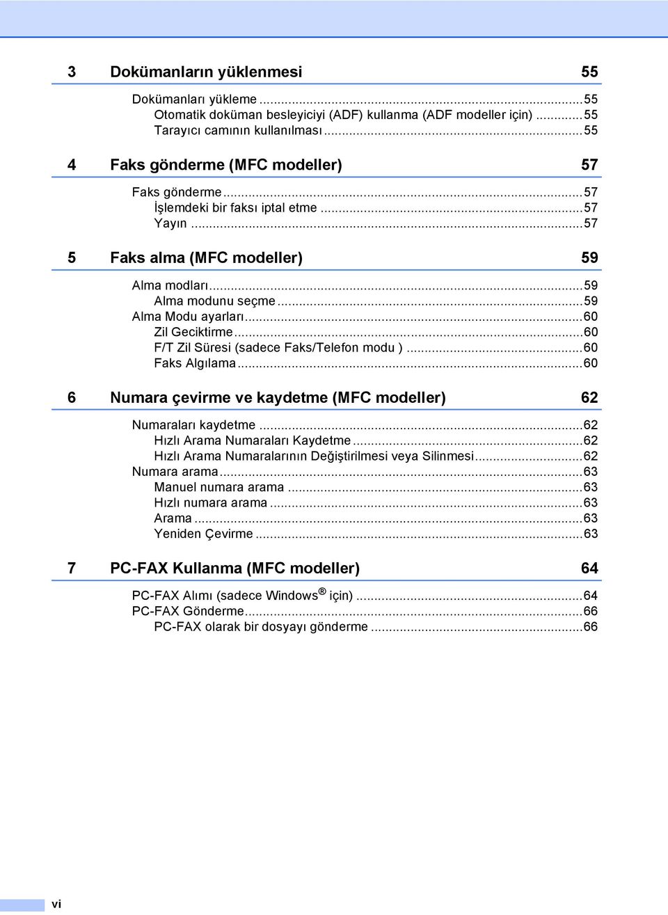 ..60 Zil Geciktirme...60 F/T Zil Süresi (sadece Faks/Telefon modu )...60 Faks Algılama...60 6 Numara çevirme ve kaydetme (MFC modeller) 62 Numaraları kaydetme...62 Hızlı Arama Numaraları Kaydetme.