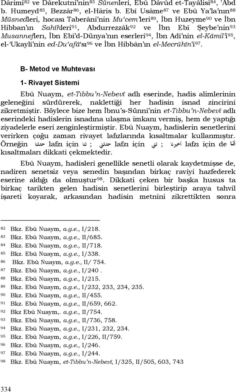 eserleri 94, İbn Adî nin el-kâmil i 95, el- Ukaylî nin ed-du afâ sı 96 ve İbn Hibbân ın el-mecrûhîn i 97.