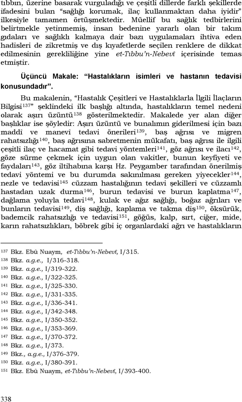 seçilen renklere de dikkat edilmesinin gerekliliğine yine et-tıbbu n-nebevî içerisinde temas etmiştir. Üçüncü Makale: Hastalıkların isimleri ve hastanın tedavisi konusundadır.