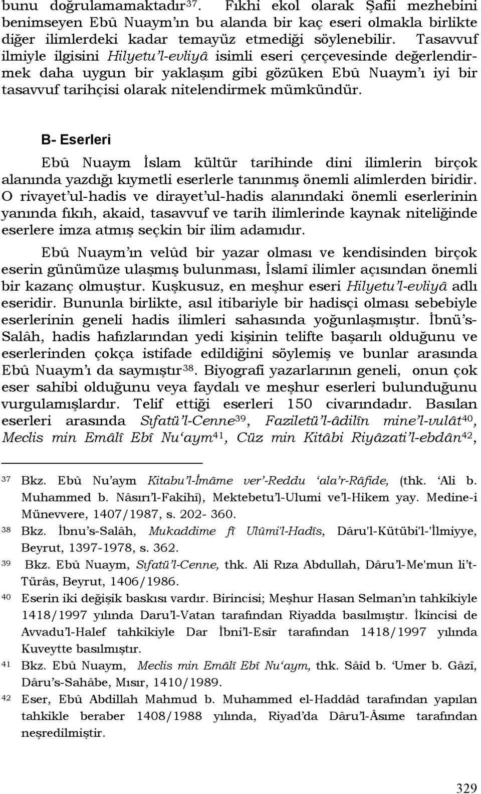 B- Eserleri Ebû Nuaym İslam kültür tarihinde dini ilimlerin birçok alanında yazdığı kıymetli eserlerle tanınmış önemli alimlerden biridir.