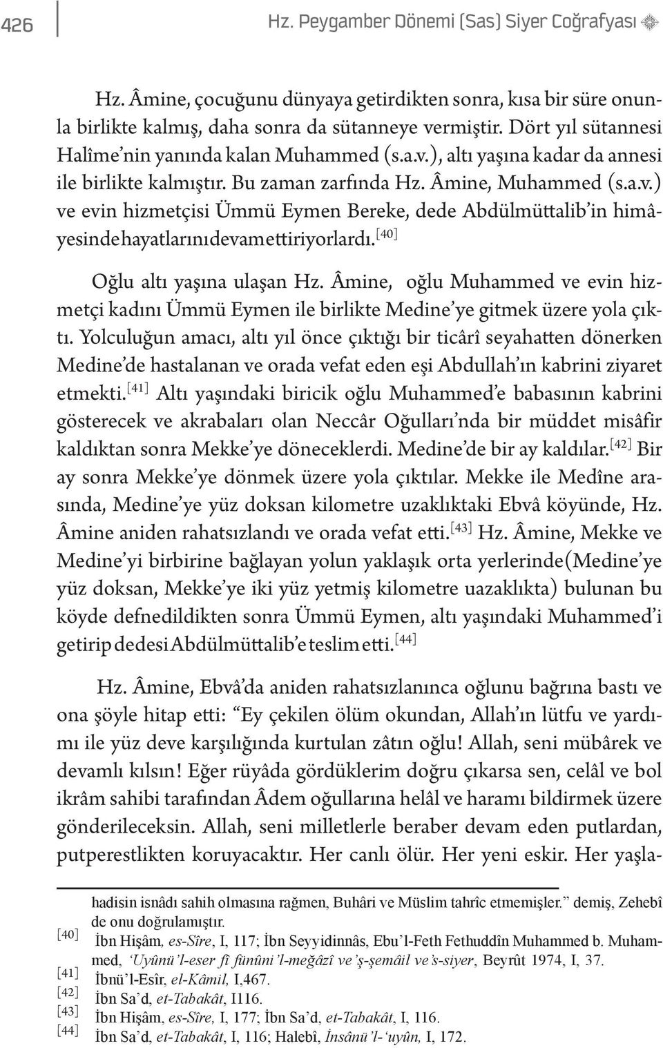 [40] Oğlu altı yaşına ulaşan Hz. Âmine, oğlu Muhammed ve evin hizmetçi kadını Ümmü Eymen ile birlikte Medine ye gitmek üzere yola çıktı.