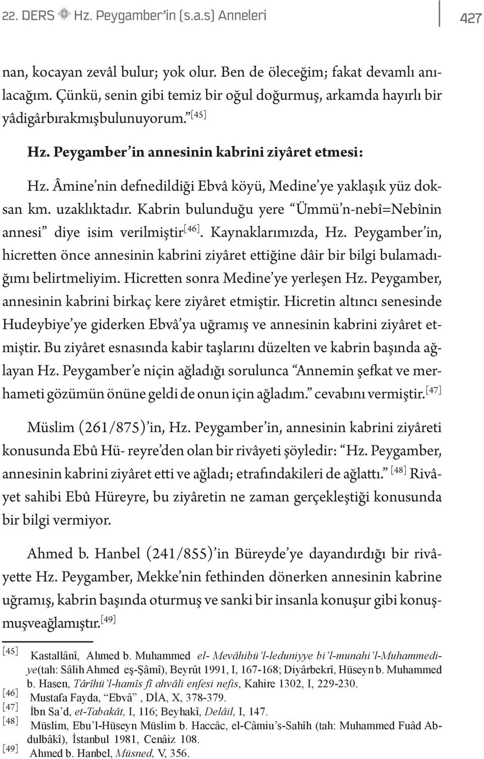 Âmine nin defnedildiği Ebvâ köyü, Medine ye yaklaşık yüz doksan km. uzaklıktadır. Kabrin bulunduğu yere Ümmü n-nebî=nebînin annesi diye isim verilmiştir [46]. Kaynaklarımızda, Hz.