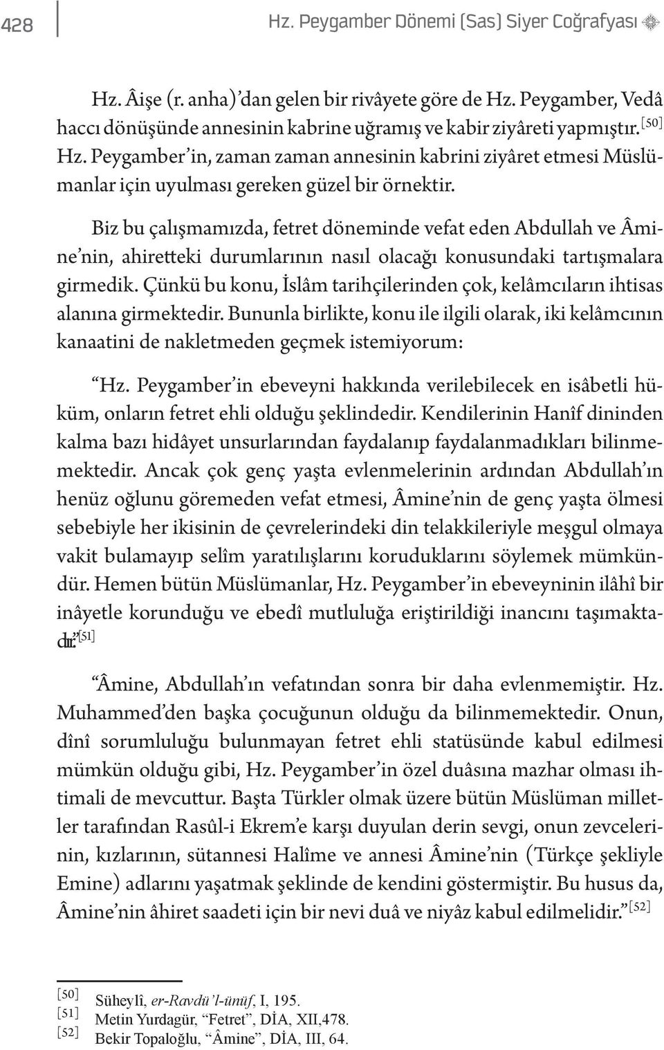 Biz bu çalışmamızda, fetret döneminde vefat eden Abdullah ve Âmine nin, ahiretteki durumlarının nasıl olacağı konusundaki tartışmalara girmedik.