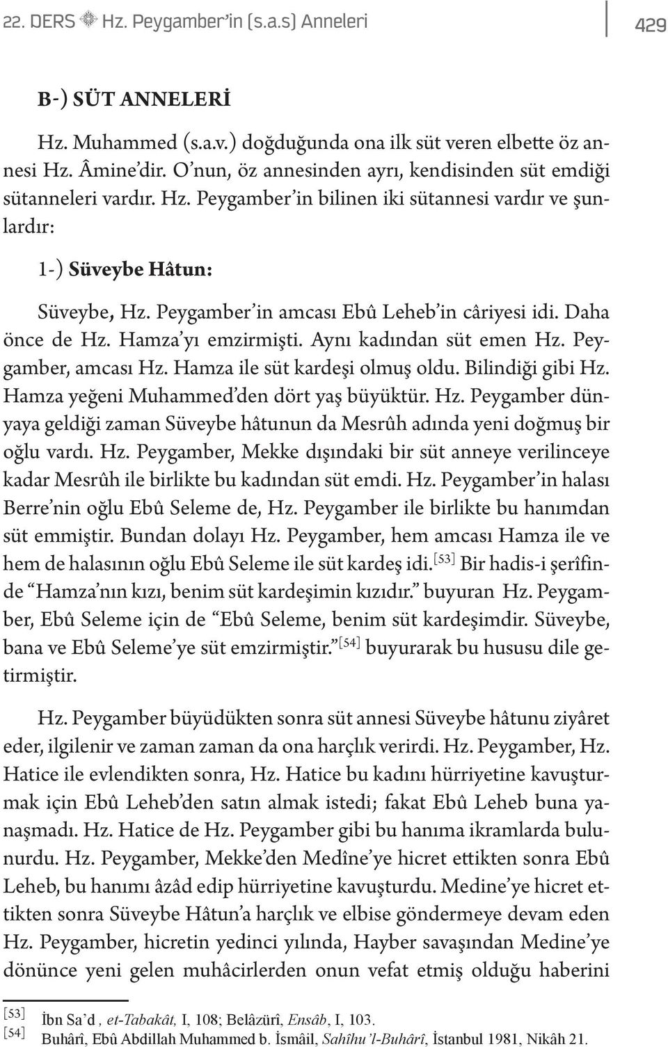 Peygamber in amcası Ebû Leheb in câriyesi idi. Daha önce de Hz. Hamza yı emzirmişti. Aynı kadından süt emen Hz. Peygamber, amcası Hz. Hamza ile süt kardeşi olmuş oldu. Bilindiği gibi Hz.