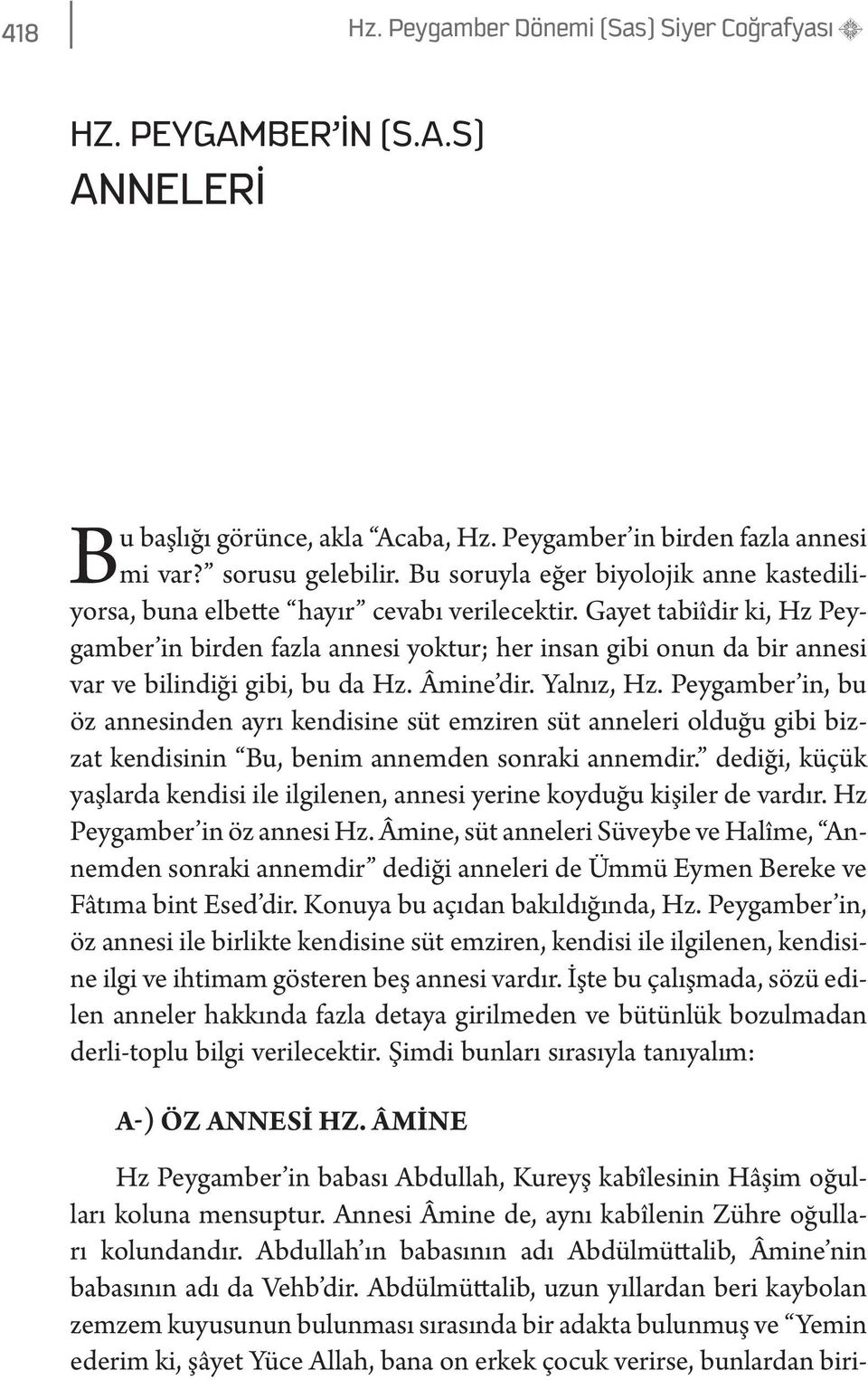 Gayet tabiîdir ki, Hz Peygamber in birden fazla annesi yoktur; her insan gibi onun da bir annesi var ve bilindiği gibi, bu da Hz. Âmine dir. Yalnız, Hz.