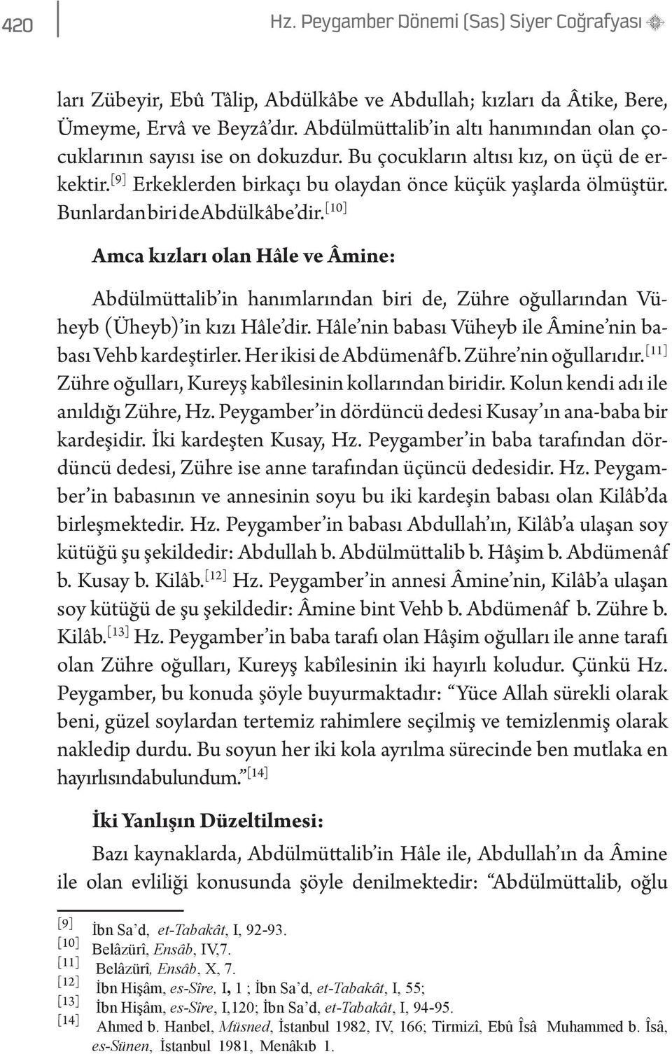 Bunlardan biri de Abdülkâbe dir. [10] Amca kızları olan Hâle ve Âmine: Abdülmüttalib in hanımlarından biri de, Zühre oğullarından Vüheyb (Üheyb) in kızı Hâle dir.