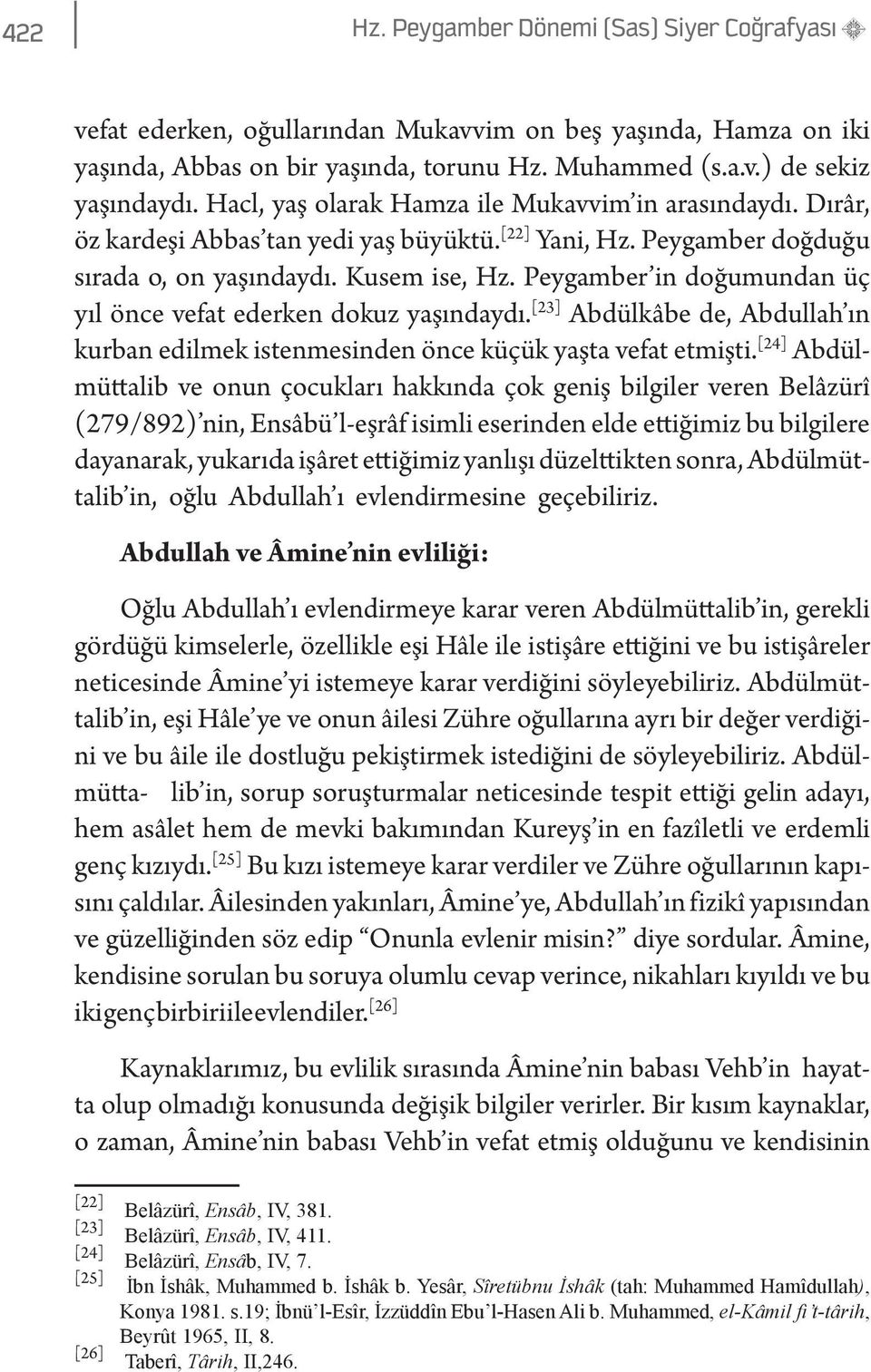 Peygamber in doğumundan üç yıl önce vefat ederken dokuz yaşındaydı. [23] Abdülkâbe de, Abdullah ın kurban edilmek istenmesinden önce küçük yaşta vefat etmişti.