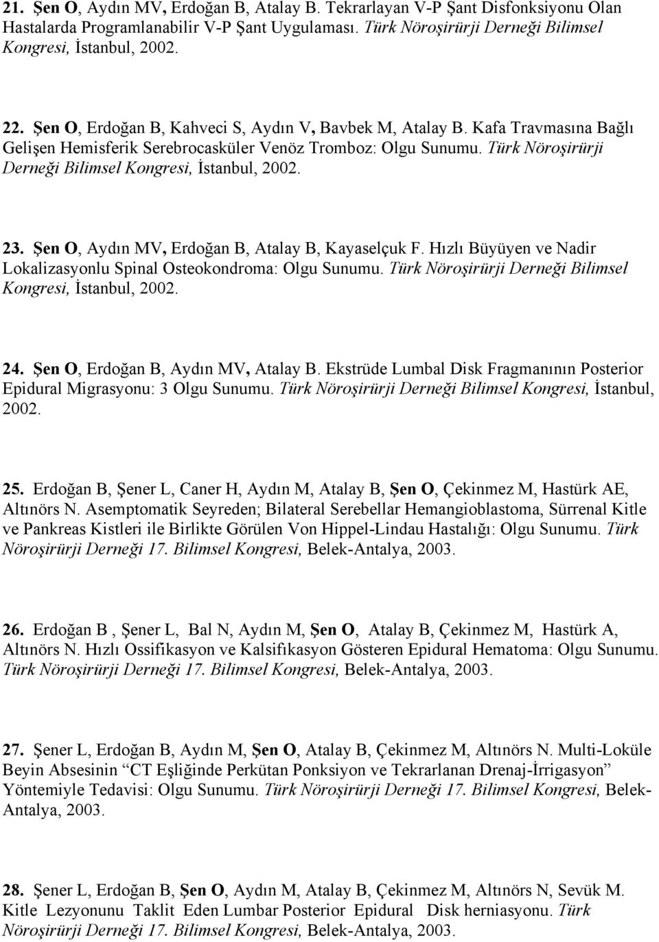 Türk Nöroşirürji Derneği Bilimsel Kongresi, İstanbul, 2002. 23. Şen O, Aydın MV, Erdoğan B, Atalay B, Kayaselçuk F. Hızlı Büyüyen ve Nadir Lokalizasyonlu Spinal Osteokondroma: Olgu Sunumu.